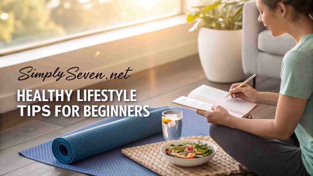 Why SimplySeven.net Healthy Lifestyle Tips For Beginners Matter